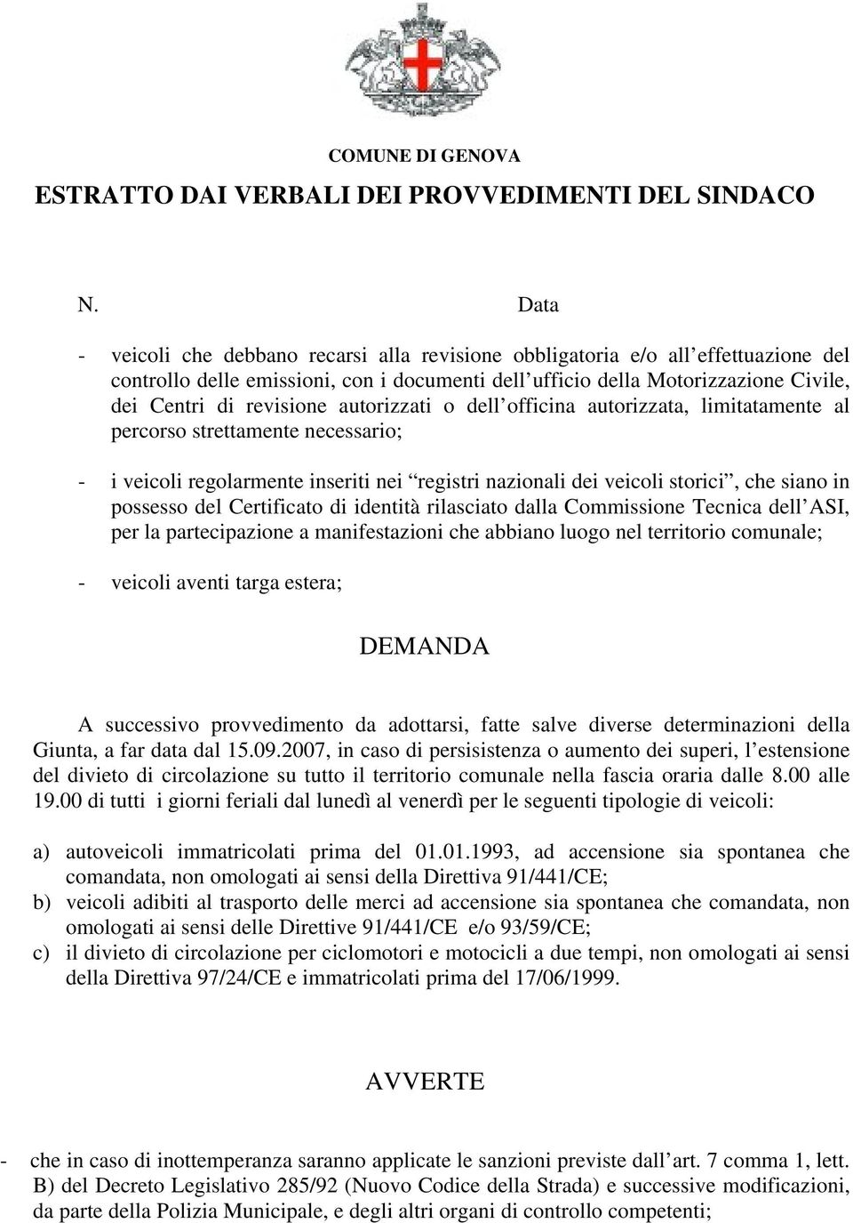 Certificato di identità rilasciato dalla Commissione Tecnica dell ASI, per la partecipazione a manifestazioni che abbiano luogo nel territorio comunale; - veicoli aventi targa estera; DEMANDA A