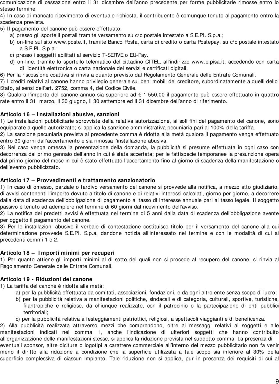 5) Il pagamento del canone può essere effettuato: a) presso gli sportelli postali tramite versamento su c/c postale intestato a S.E.PI. S.p.a.; b) on-line sul sito www.poste.