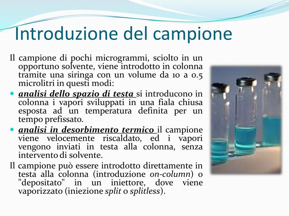 tempo prefissato. analisi in desorbimento termico il campione viene velocemente riscaldato, ed i vapori vengono inviati in testa alla colonna, senza intervento di solvente.