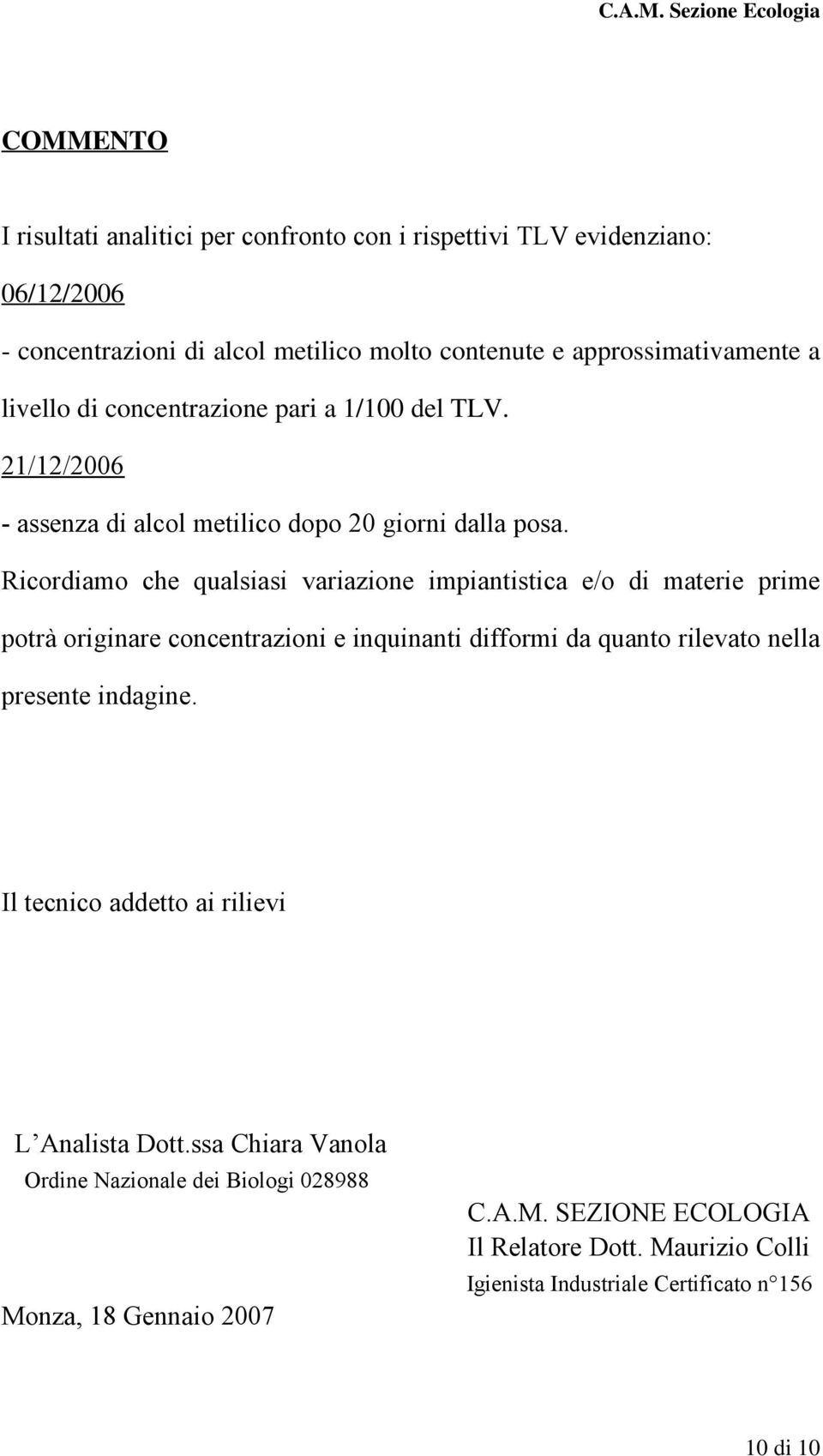 Ricordiamo che qualsiasi variazione impiantistica e/o di materie prime potrà originare concentrazioni e inquinanti difformi da quanto rilevato nella presente indagine.