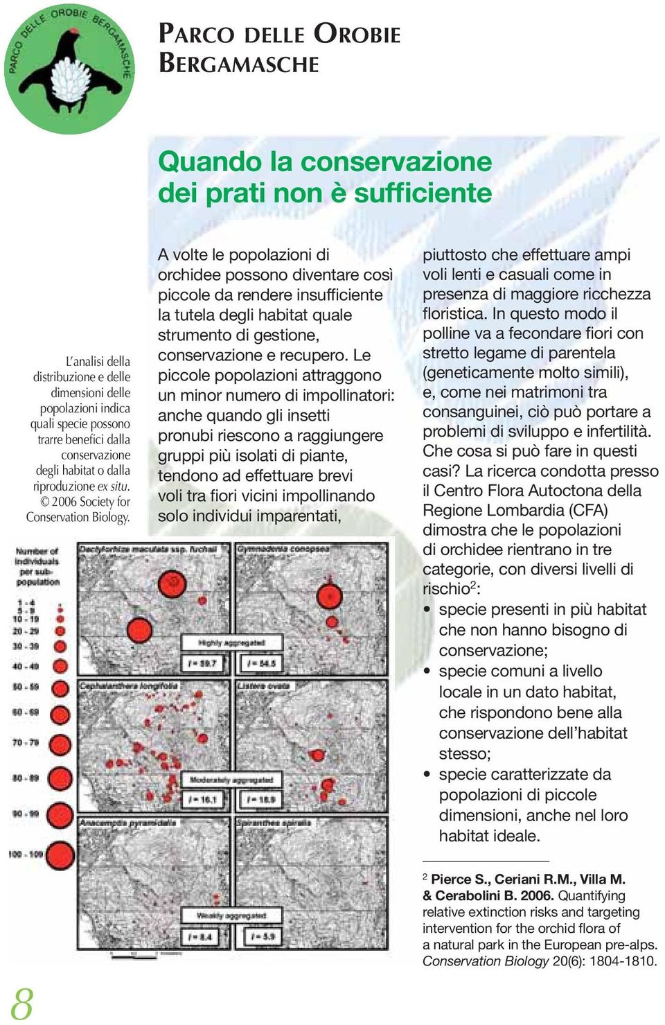 A volte le popolazioni di orchidee possono diventare così piccole da rendere insufficiente la tutela degli habitat quale strumento di gestione, conservazione e recupero.