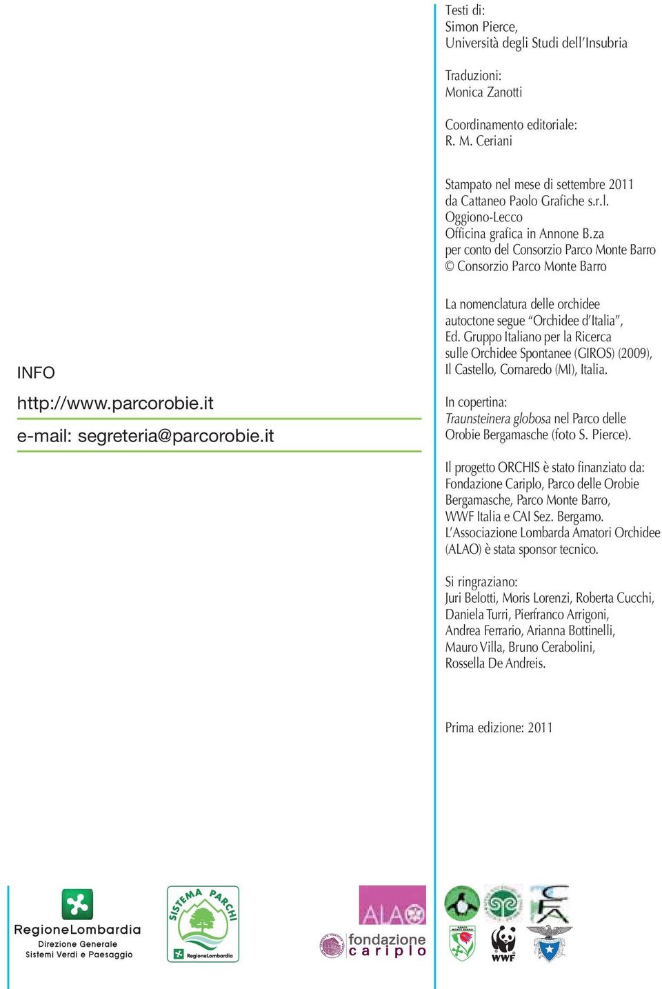 it La nomenclatura delle orchidee autoctone segue Orchidee d Italia, Ed. Gruppo Italiano per la Ricerca sulle Orchidee Spontanee (GIROS) (2009), Il Castello, Cornaredo (MI), Italia.