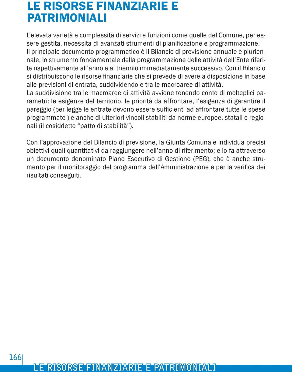 Il principale documento programmatico è il Bilancio di previsione annuale e pluriennale, lo strumento fondamentale della programmazione delle attività dell Ente riferite rispettivamente all anno e al