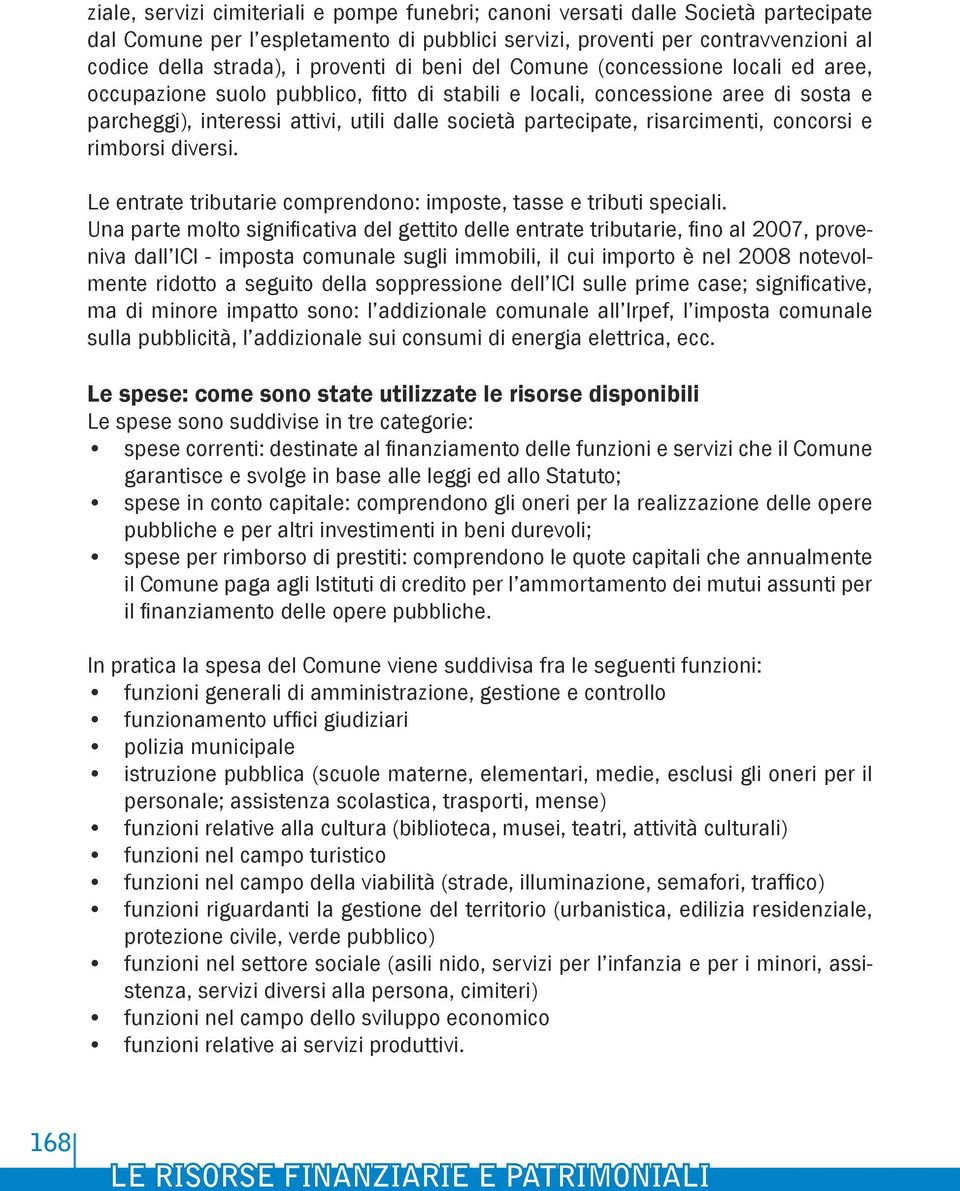 partecipate, risarcimenti, concorsi e rimborsi diversi. Le entrate tributarie comprendono: imposte, tasse e tributi speciali.