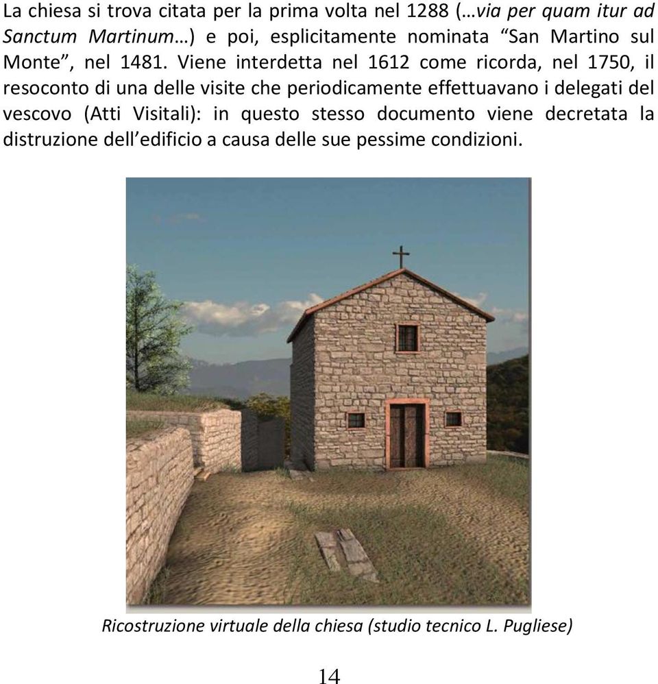 Viene interdetta nel 1612 come ricorda, nel 1750, il resoconto di una delle visite che periodicamente effettuavano i