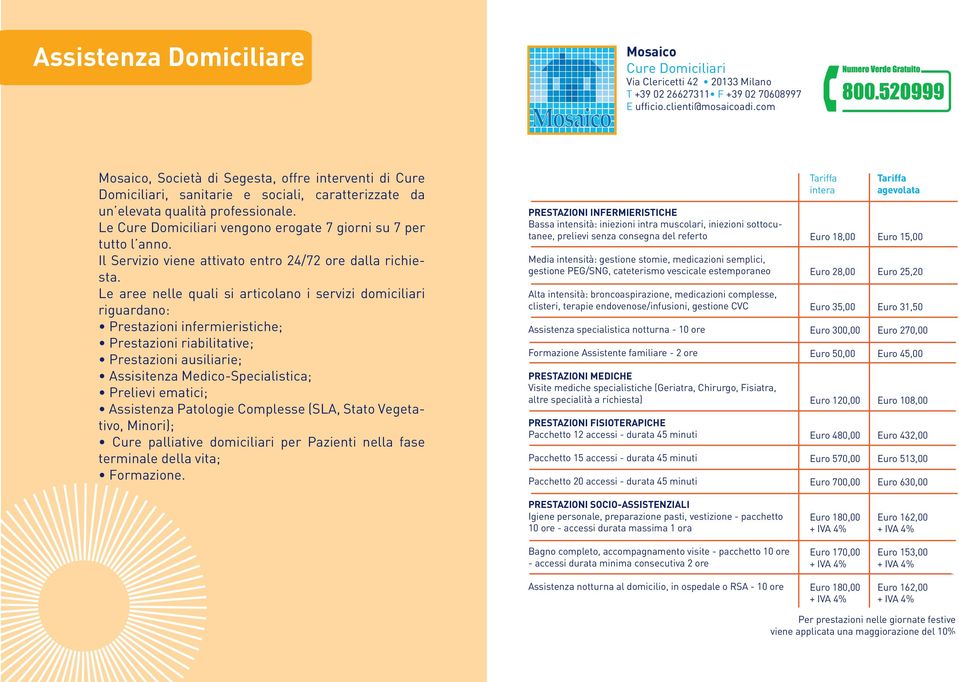 Le Cure Domiciliari vengono erogate 7 giorni su 7 per tutto l anno. Il Servizio viene attivato entro 24/72 ore dalla richiesta.