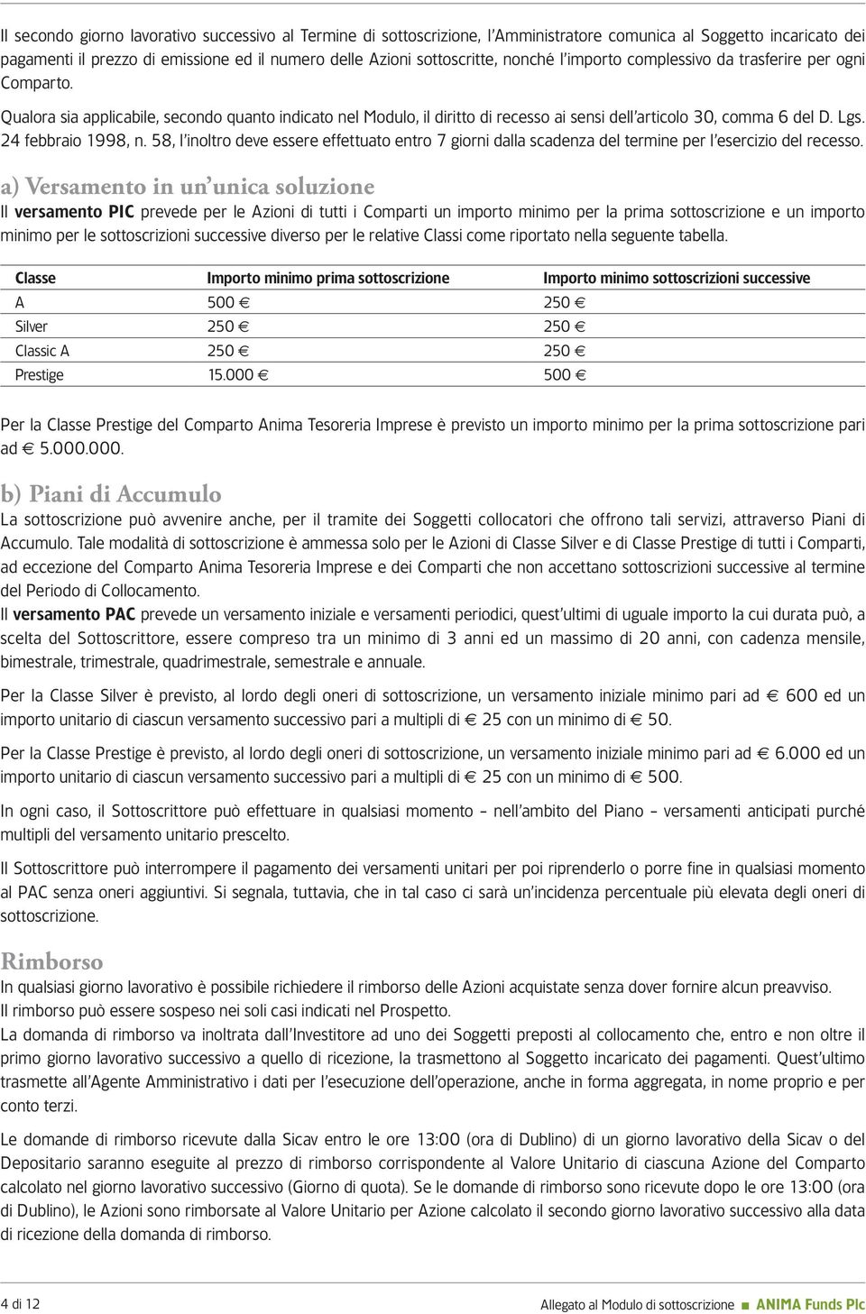 24 febbraio 1998, n. 58, l inoltro deve essere effettuato entro 7 giorni dalla scadenza del termine per l esercizio del recesso.