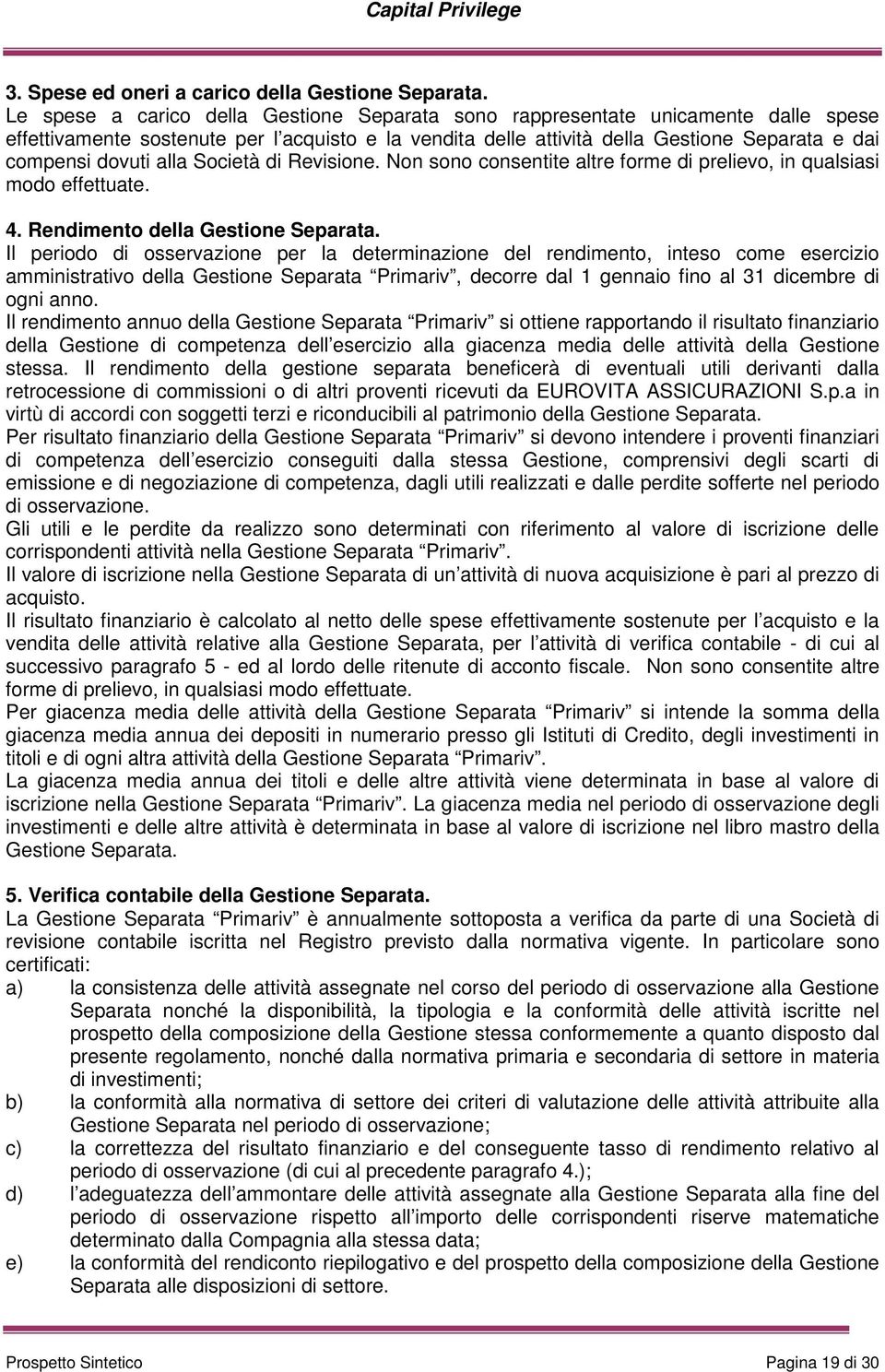 alla Società di Revisione. Non sono consentite altre forme di prelievo, in qualsiasi modo effettuate. 4. Rendimento della Gestione Separata.