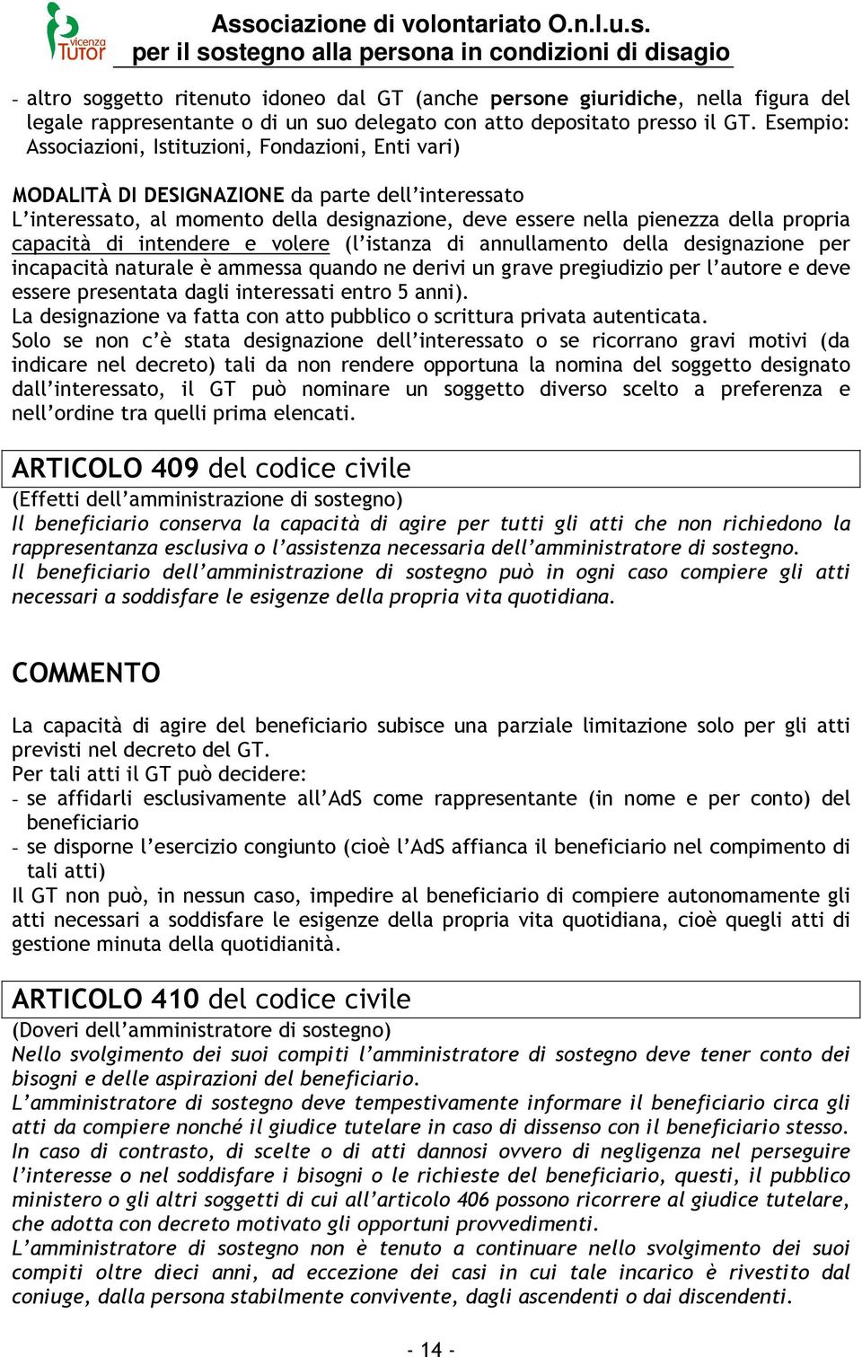 capacità di intendere e volere (l istanza di annullamento della designazione per incapacità naturale è ammessa quando ne derivi un grave pregiudizio per l autore e deve essere presentata dagli