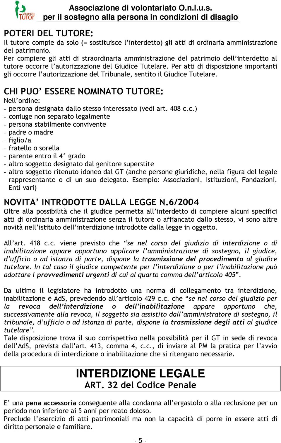 Per atti di disposizione importanti gli occorre l autorizzazione del Tribunale, sentito il Giudice Tutelare.