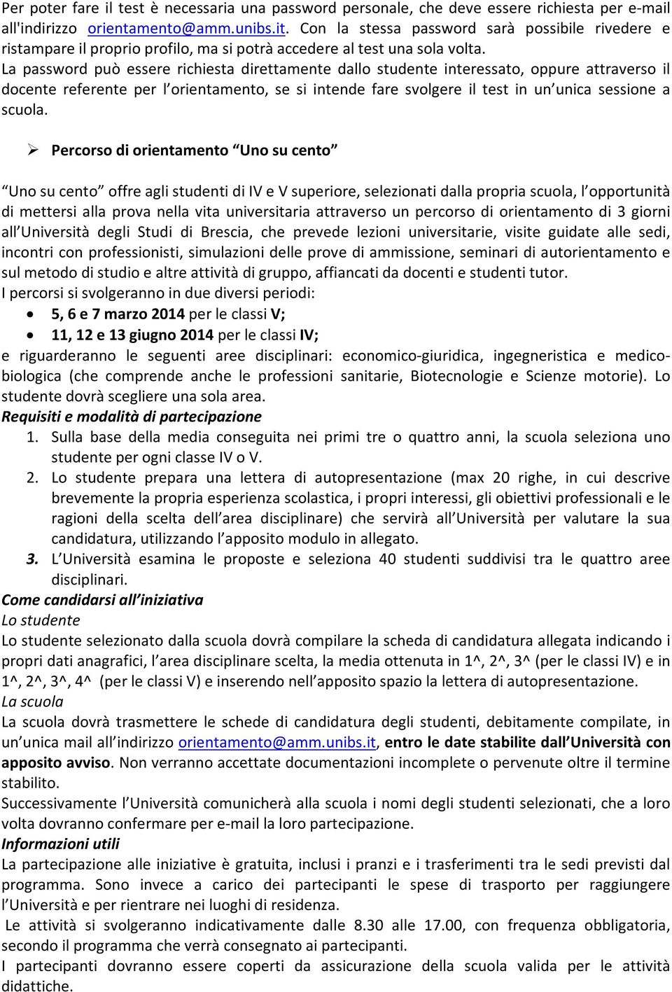 La password può essere richiesta direttamente dallo studente interessato, oppure attraverso il docente referente per l orientamento, se si intende fare svolgere il test in un unica sessione a scuola.