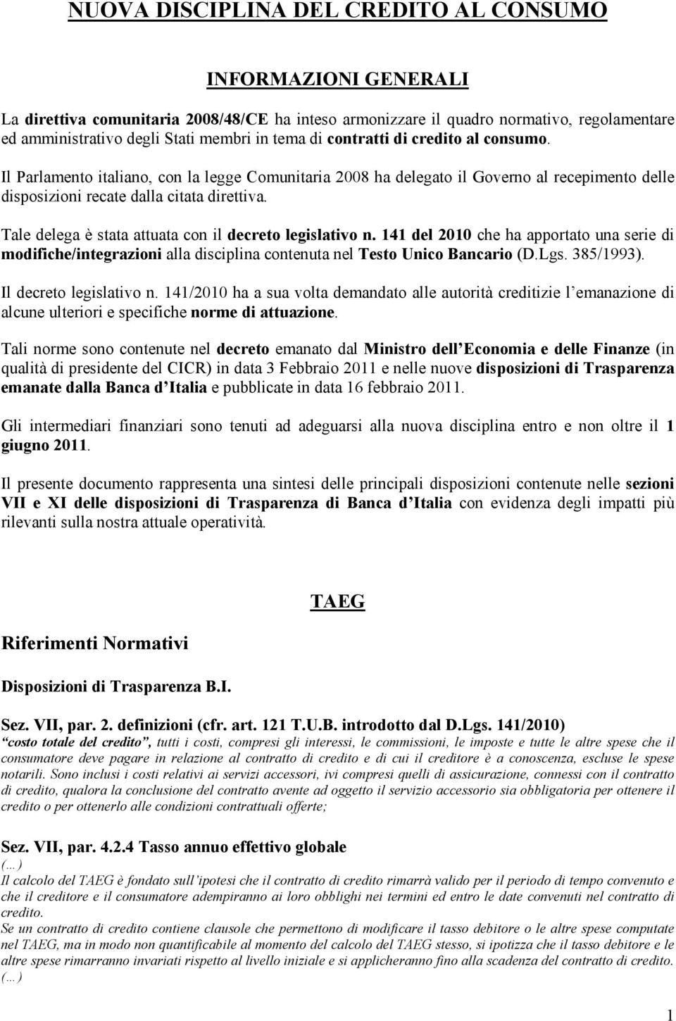 Tale delega è stata attuata con il decreto legislativo n. 141 del 2010 che ha apportato una serie di modifiche/integrazioni alla disciplina contenuta nel Testo Unico Bancario (D.Lgs. 385/1993).