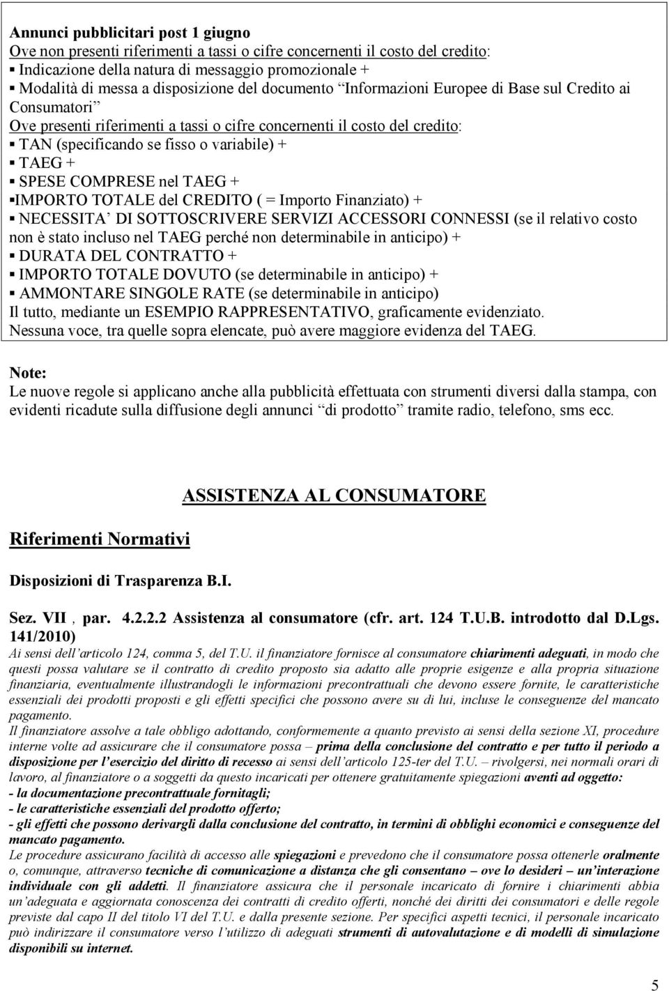 COMPRESE nel TAEG + IMPORTO TOTALE del CREDITO ( = Importo Finanziato) + NECESSITA DI SOTTOSCRIVERE SERVIZI ACCESSORI CONNESSI (se il relativo costo non è stato incluso nel TAEG perché non