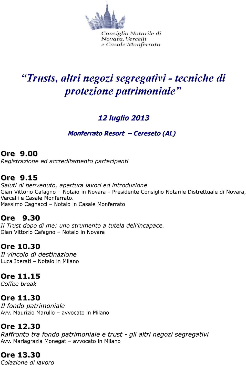 Massimo Cagnacci Notaio in Casale Monferrato Ore 9.30 Il Trust dopo di me: uno strumento a tutela dell incapace. Gian Vittorio Cafagno Notaio in Novara Ore 10.