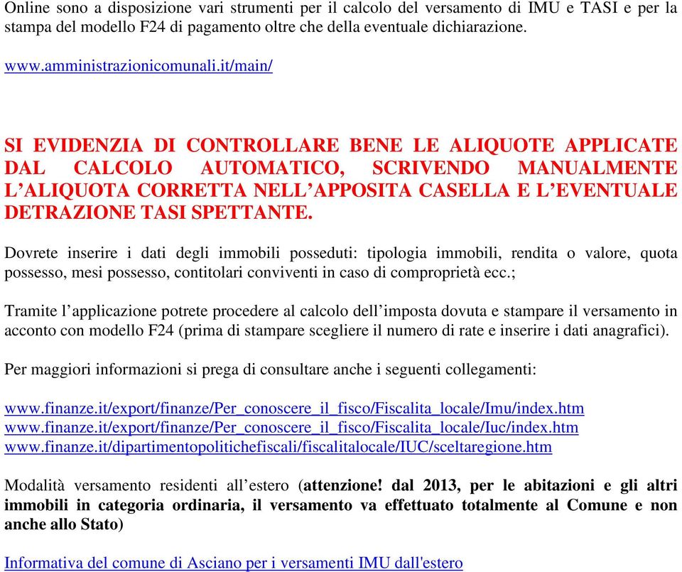 Dovrete inserire i dati degli immobili posseduti: tipologia immobili, rendita o valore, quota possesso, mesi possesso, contitolari conviventi in caso di comproprietà ecc.