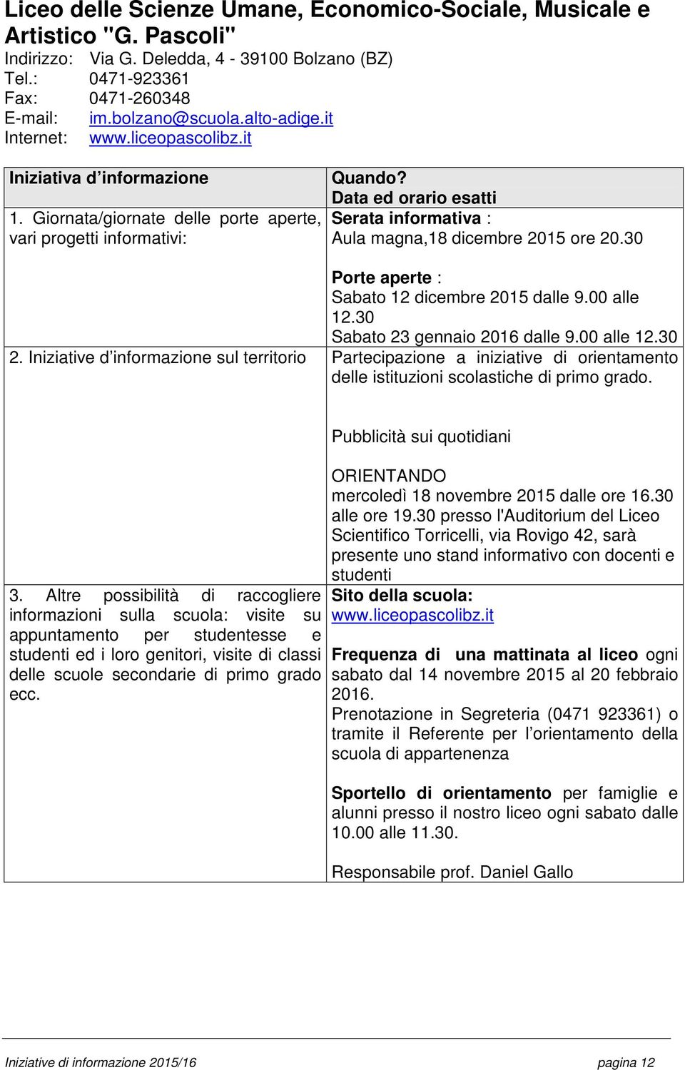 30 Sabato 23 gennaio 2016 dalle 9.00 alle 12.30 2. Iniziative d informazione sul territorio Partecipazione a iniziative di orientamento delle istituzioni scolastiche di primo grado. 3.