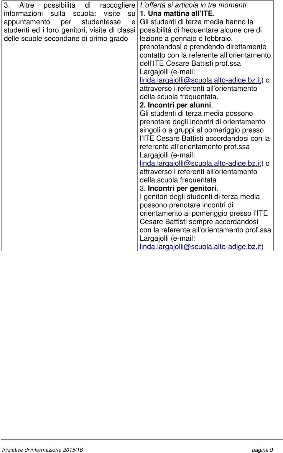 Cesare Battisti prof.ssa Largajolli (e-mail: linda.largajolli@scuola.alto-adige.bz.it) o attraverso i referenti all orientamento della scuola frequentata. 2. Incontri per alunni.