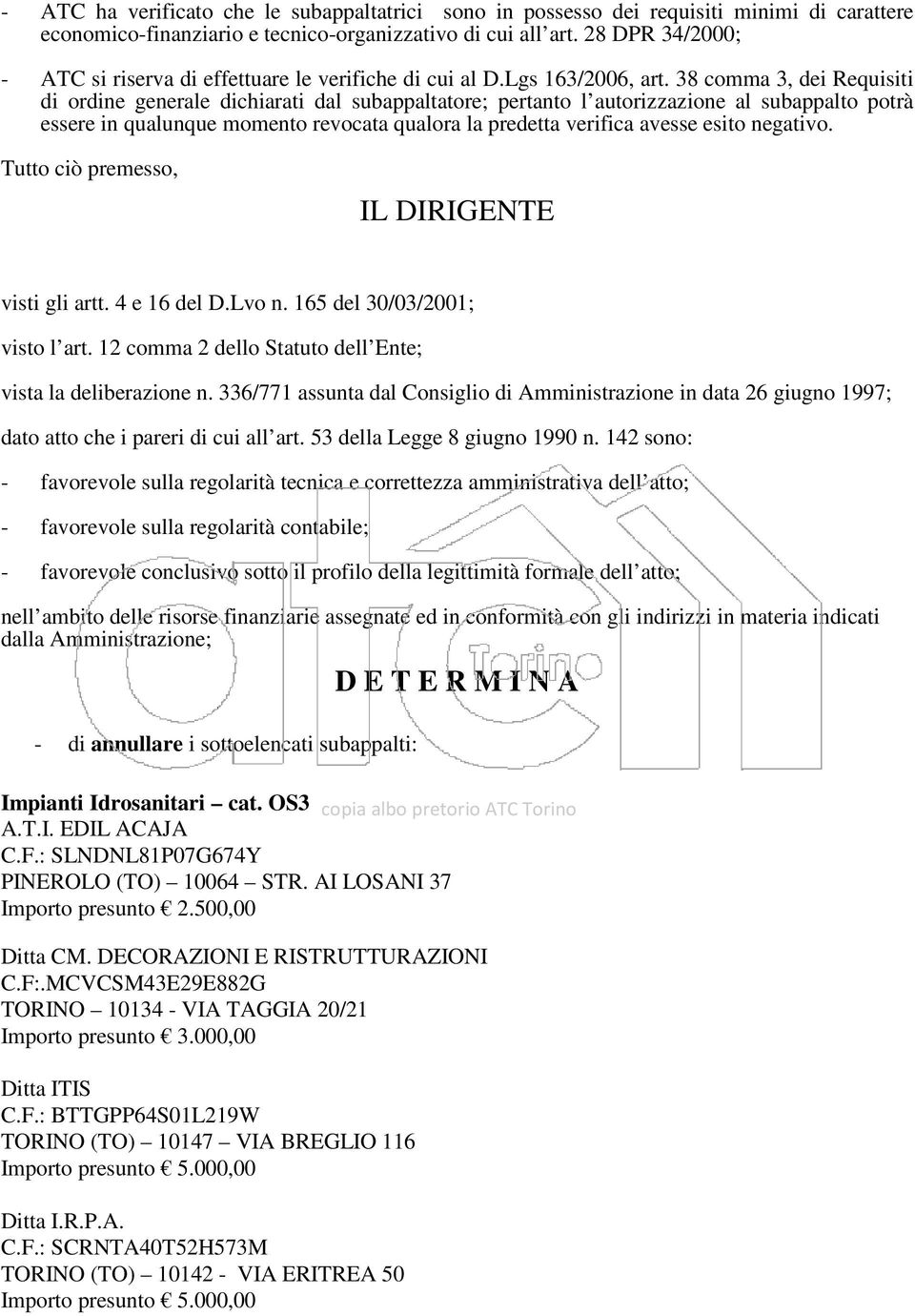 38 comma 3, dei Requisiti di ordine generale dichiarati dal subappaltatore; pertanto l autorizzazione al subappalto potrà essere in qualunque momento revocata qualora la predetta verifica avesse