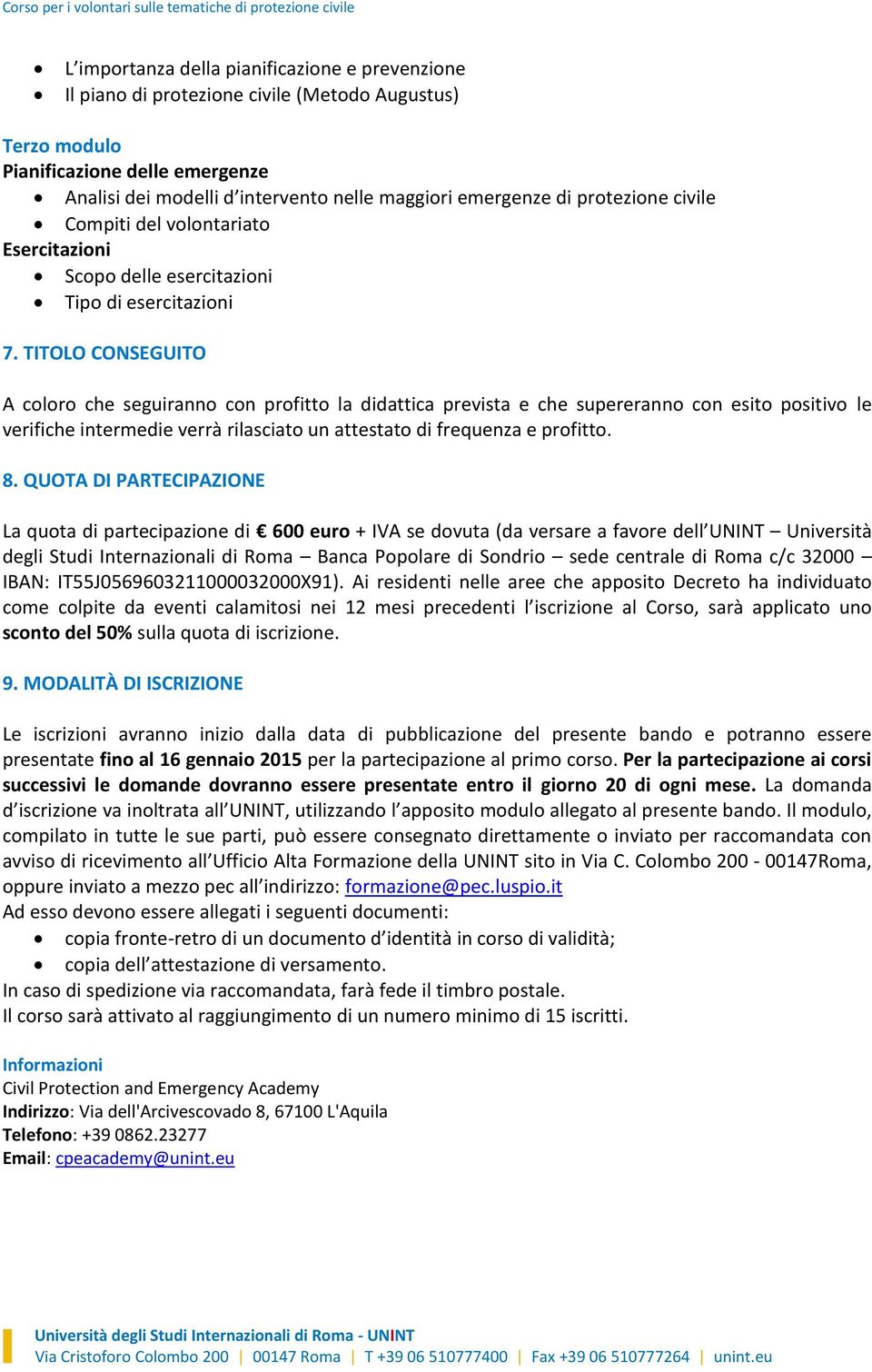 TITOLO CONSEGUITO A coloro che seguiranno con profitto la didattica prevista e che supereranno con esito positivo le verifiche intermedie verrà rilasciato un attestato di frequenza e profitto. 8.