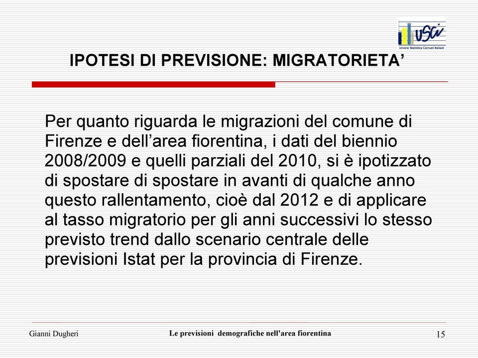 rallentamento, cioè dal 2012 e di applicare al tasso migratorio per gli anni successivi lo stesso previsto trend dallo