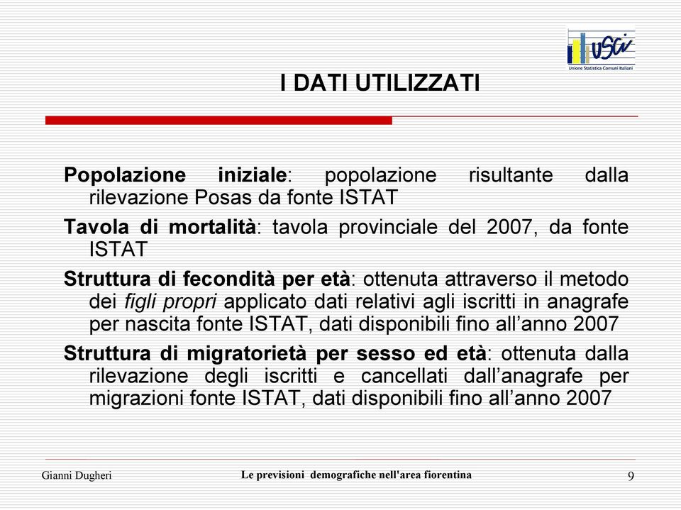 per nascita fonte ISTAT, dati disponibili fino all anno 2007 Struttura di migratorietà per sesso ed età: ottenuta dalla rilevazione degli iscritti e