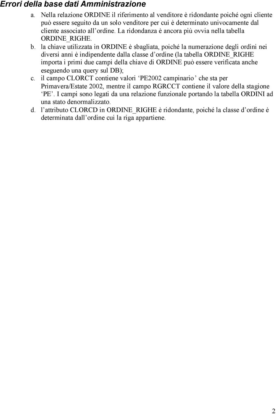 La ridondanza è ancora più ovvia nella tabella ORDINE_RIGHE. b.