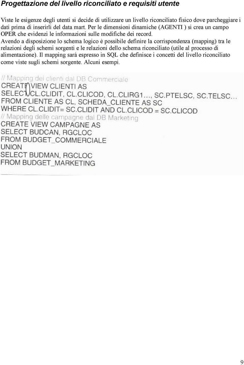 Avendo a disposizione lo schema logico è possibile definire la corrispondenza (mapping) tra le relazioni degli schemi sorgenti e le relazioni dello schema