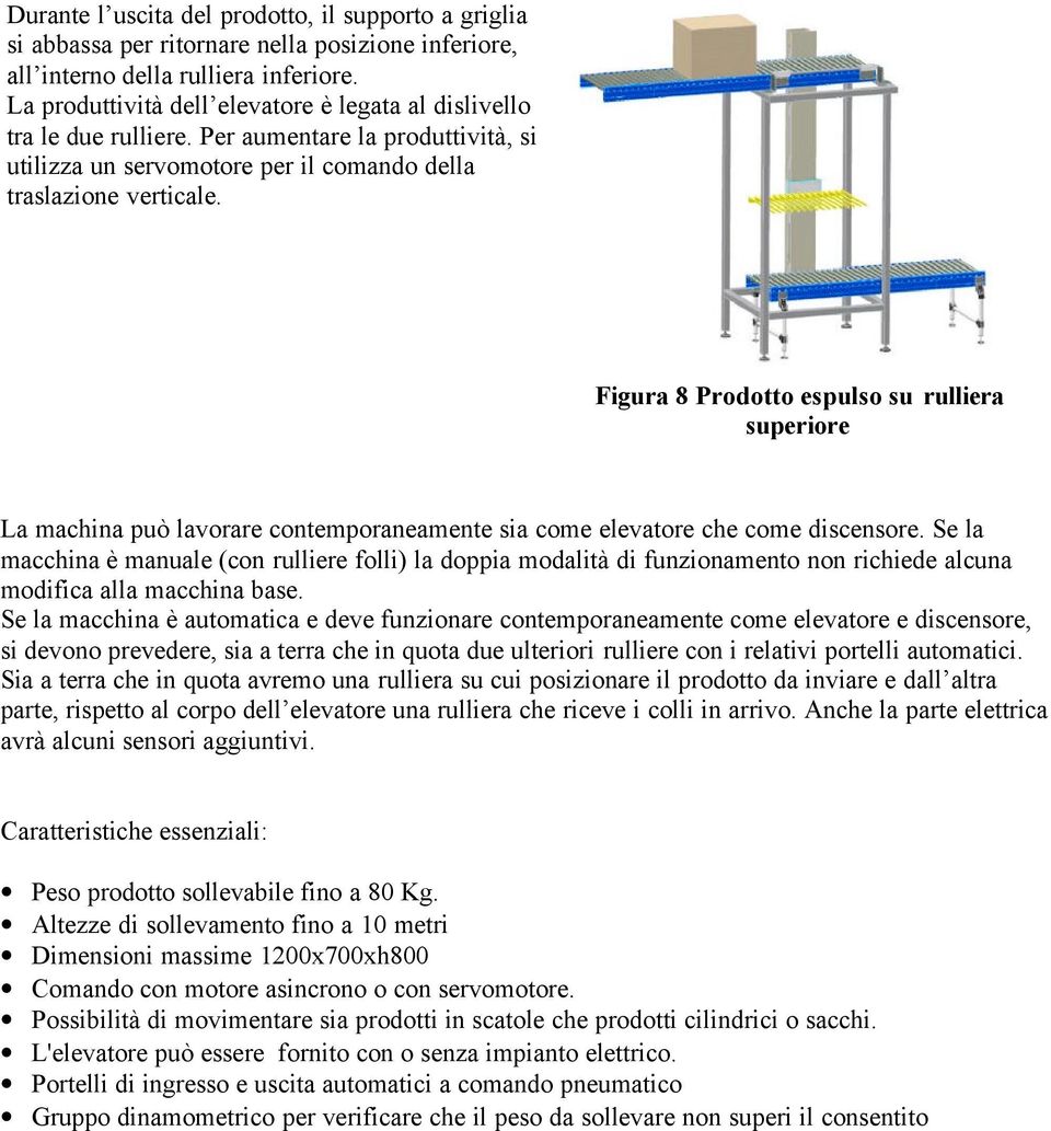 Figura 8 Prodotto espulso su rulliera superiore La machina può lavorare contemporaneamente sia come elevatore che come discensore.