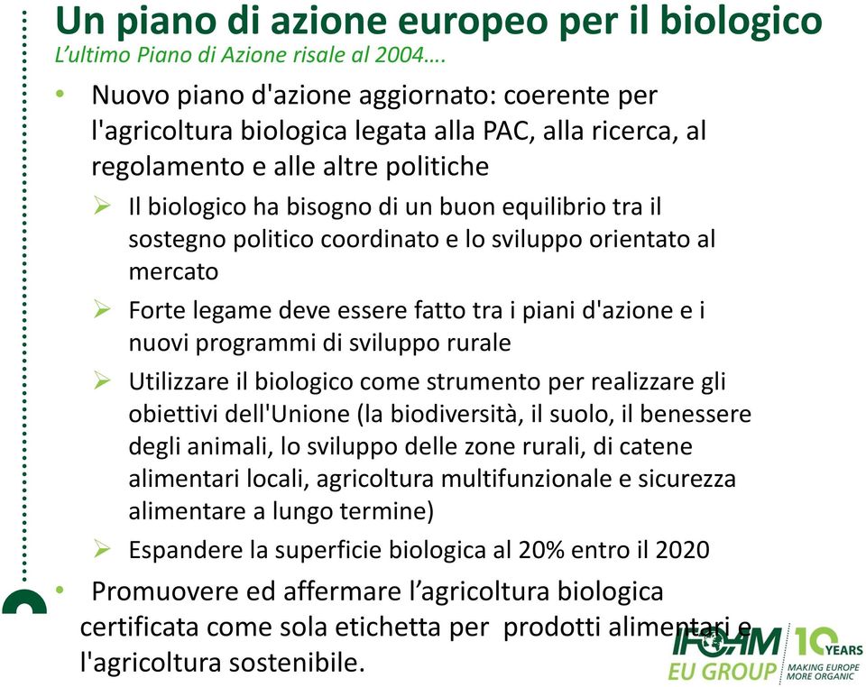 sostegno politico coordinato e lo sviluppo orientato al mercato Forte legame deve essere fatto tra i piani d'azione e i nuovi programmi di sviluppo rurale Utilizzare il biologico come strumento per