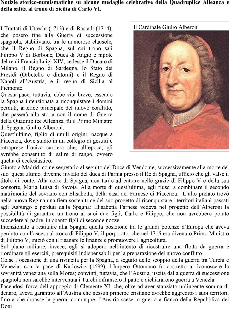 cui trono salì Filippo V di Borbone, Duca di Angiò e nipote del re di Francia Luigi XIV, cedesse il Ducato di Milano, il Regno di Sardegna, lo Stato dei Presidi (Orbetello e dintorni) e il Regno di