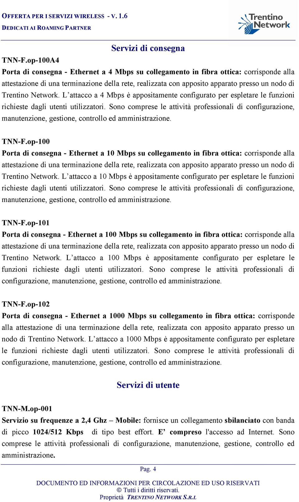 Trentino Network. L attacco a 4 Mbps è appositamente configurato per espletare le funzioni richieste dagli utenti utilizzatori.