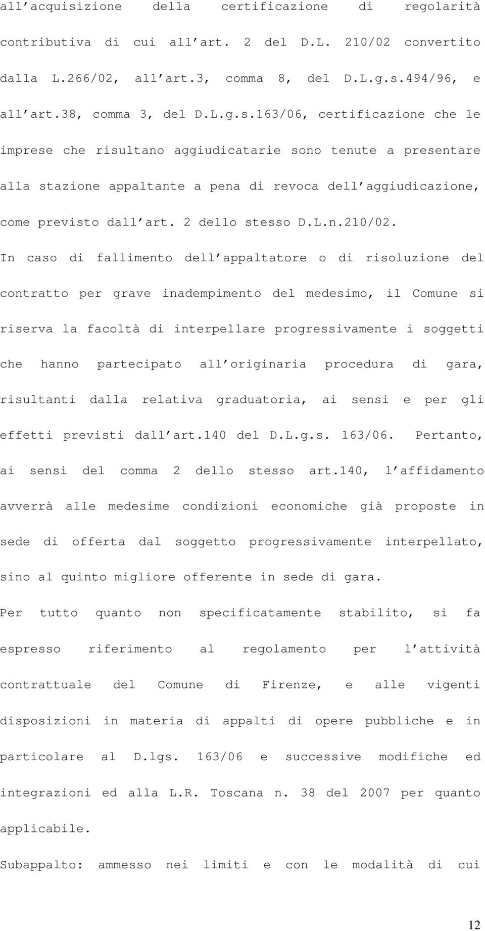 In caso di fallimento dell appaltatore o di risoluzione del contratto per grave inadempimento del medesimo, il Comune si riserva la facoltà di interpellare progressivamente i soggetti che hanno