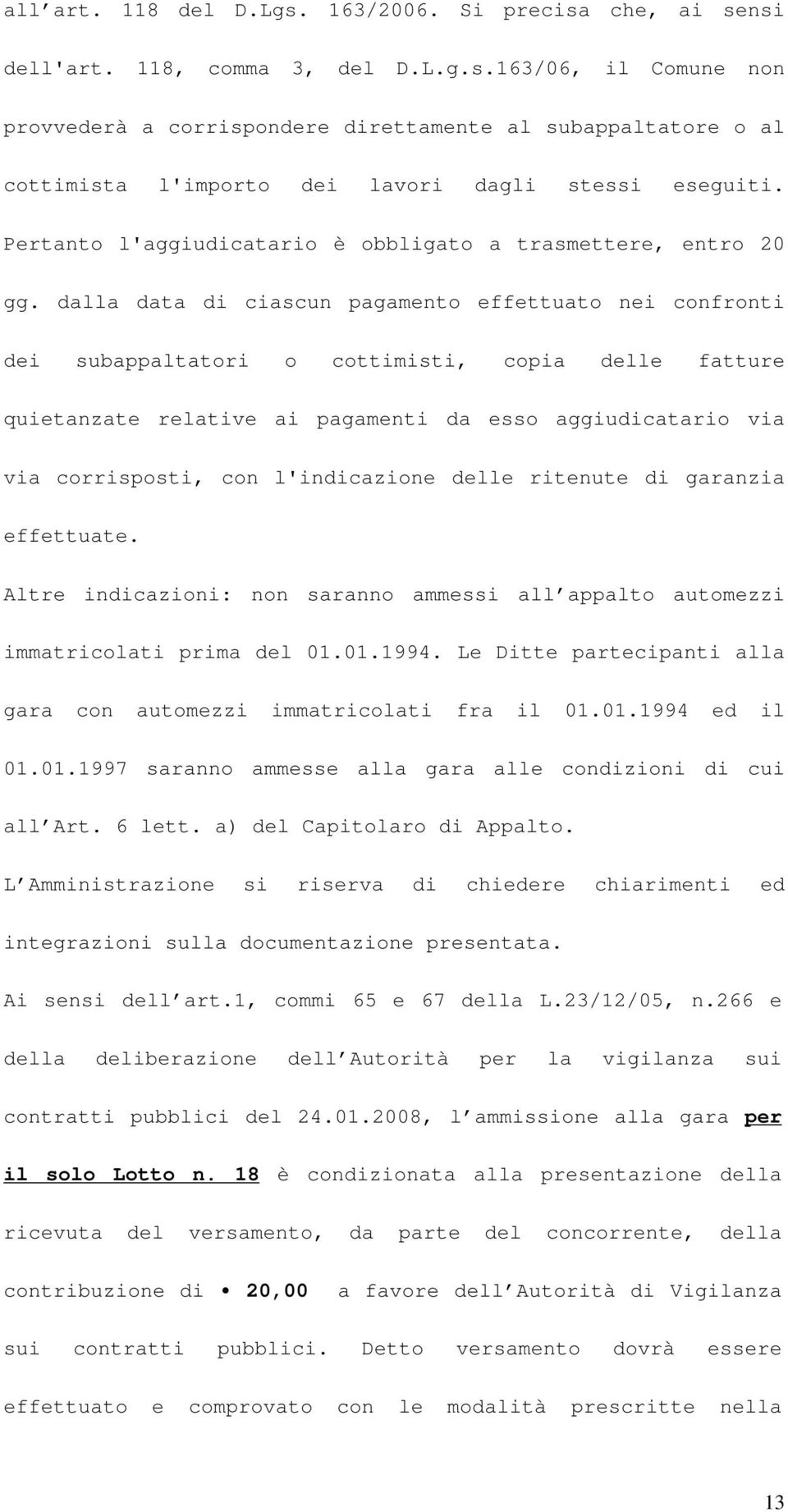 dalla data di ciascun pagamento effettuato nei confronti dei subappaltatori o cottimisti, copia delle fatture quietanzate relative ai pagamenti da esso aggiudicatario via via corrisposti, con