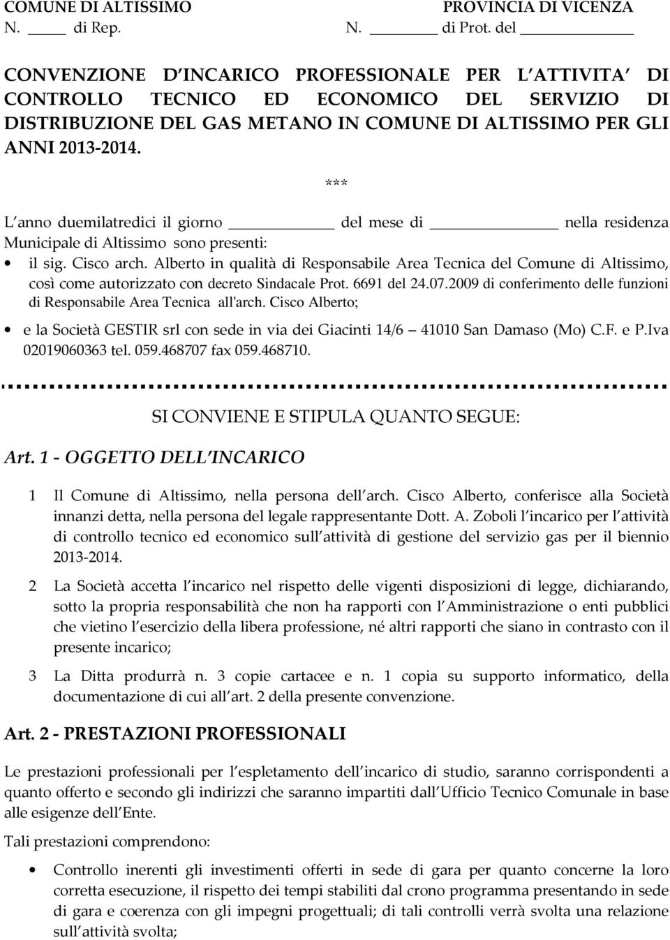 *** L anno duemilatredici il giorno del mese di nella residenza Municipale di Altissimo sono presenti: il sig. Cisco arch.