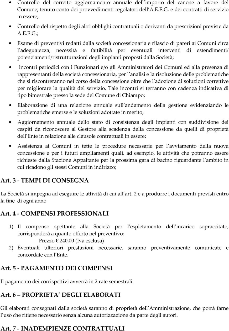 ; Esame di preventivi redatti dalla società concessionaria e rilascio di pareri ai Comuni circa l adeguatezza, necessità e fattibilità per eventuali interventi di estendimenti/