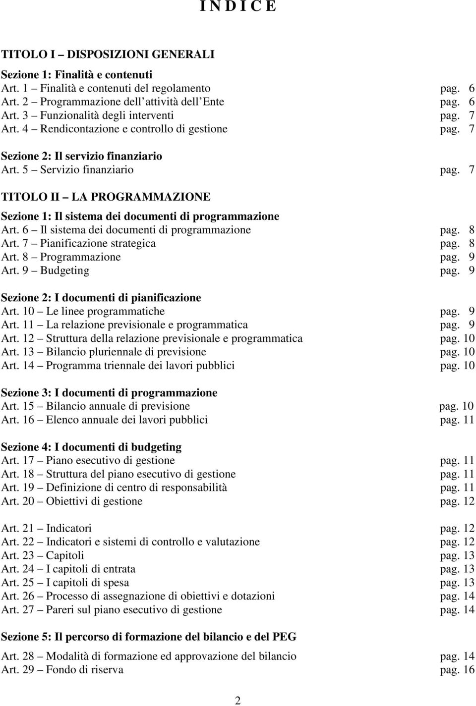 7 TITOLO II LA PROGRAMMAZIONE Sezione 1: Il sistema dei documenti di programmazione Art. 6 Il sistema dei documenti di programmazione pag. 8 Art. 7 Pianificazione strategica pag. 8 Art. 8 Programmazione pag.