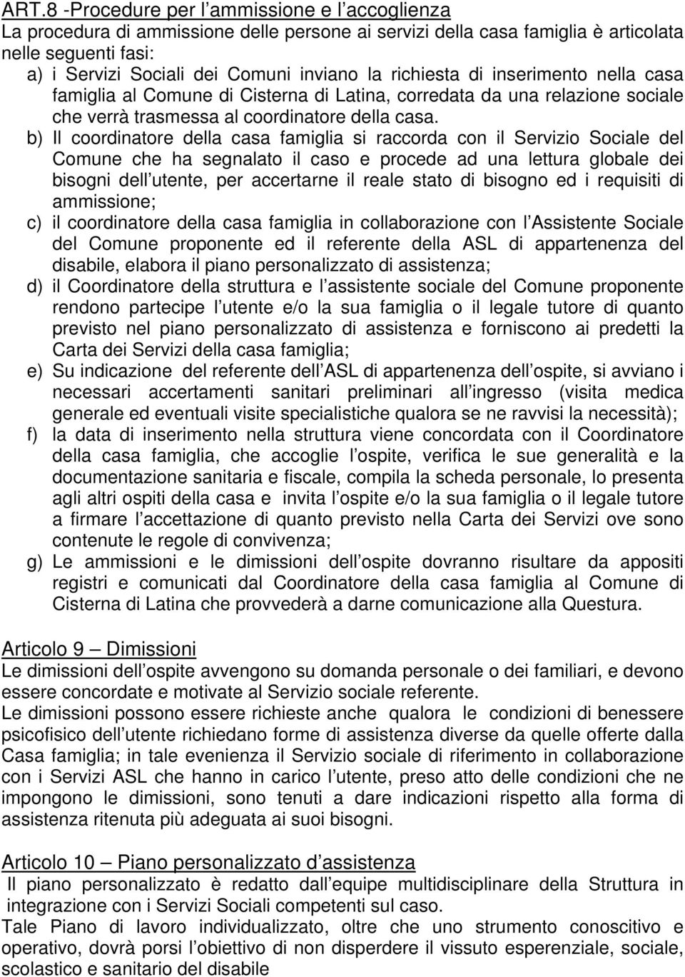 b) Il coordinatore della casa famiglia si raccorda con il Servizio Sociale del Comune che ha segnalato il caso e procede ad una lettura globale dei bisogni dell utente, per accertarne il reale stato