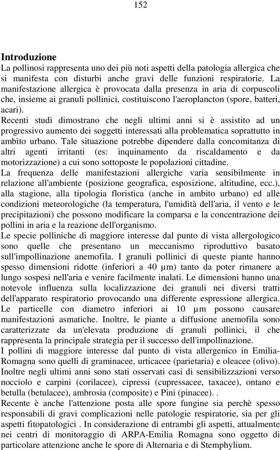 Recenti studi dimostrano che negli ultimi anni si è assistito ad un progressivo aumento dei soggetti interessati alla problematica soprattutto in ambito urbano.