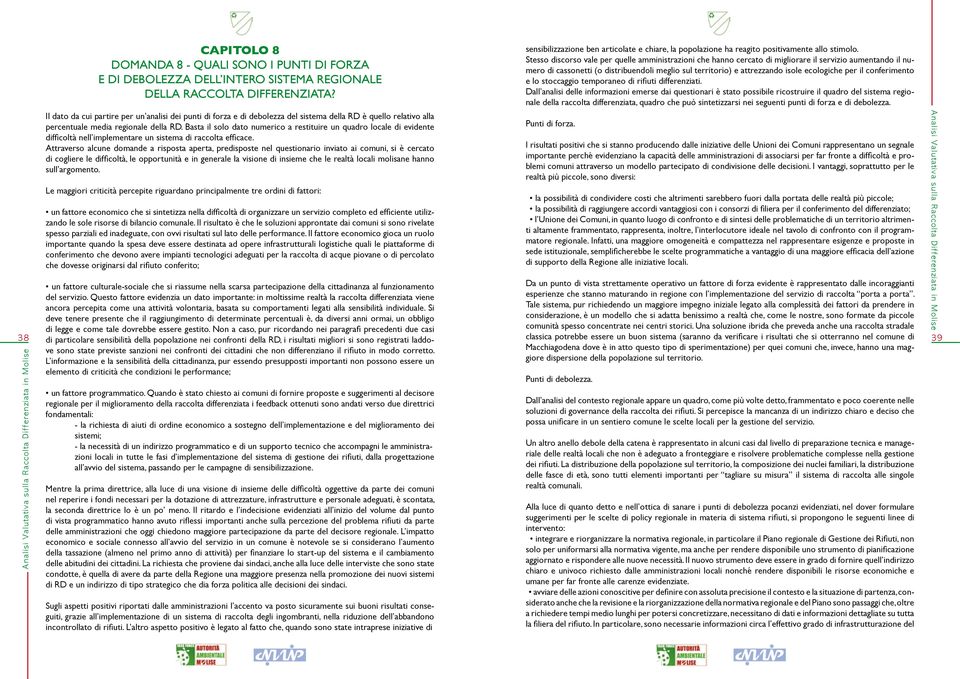 Basta il solo dato numerico a restituire un quadro locale di evidente difficolta nell implementare un sistema di raccolta efficace.