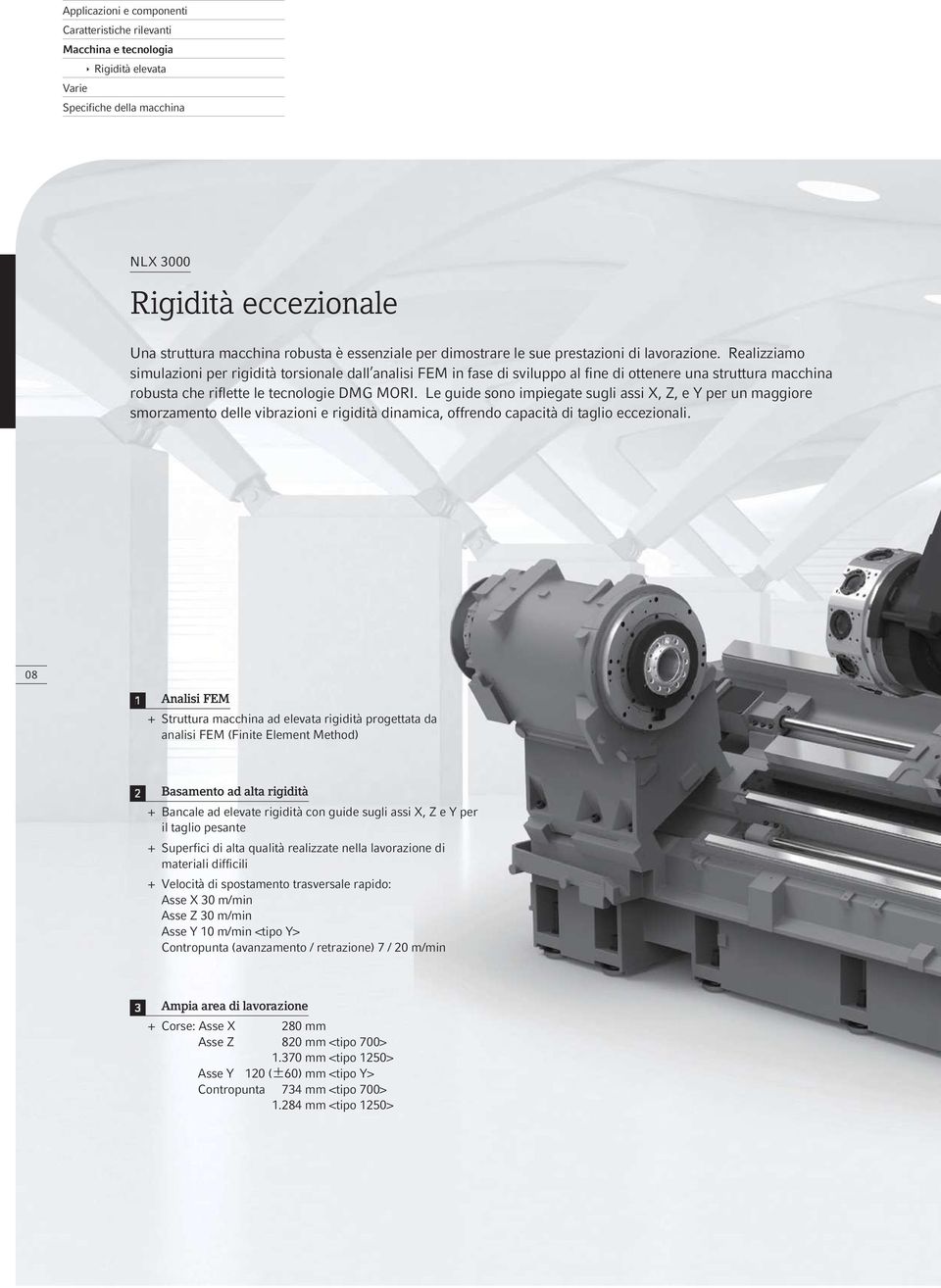 Realizziamo simulazioni per rigidità torsionale dall analisi FEM in fase di sviluppo al fine di ottenere una struttura macchina robusta che riflette le tecnologie DMG MORI.