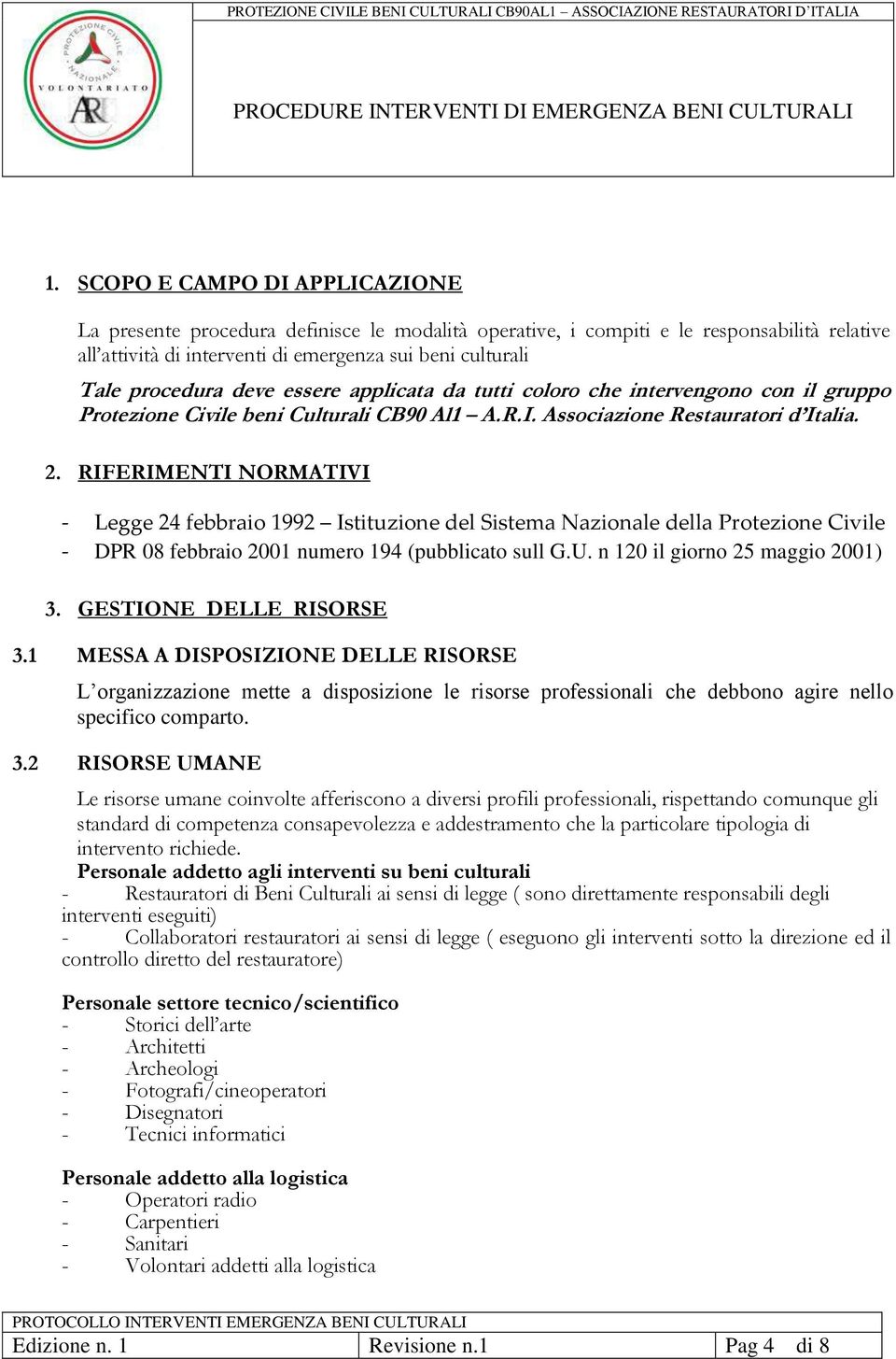 RIFERIMENTI NORMATIVI - Legge 24 febbraio 1992 Istituzione del Sistema Nazionale della Protezione Civile - DPR 08 febbraio 2001 numero 194 (pubblicato sull G.U. n 120 il giorno 25 maggio 2001) 3.