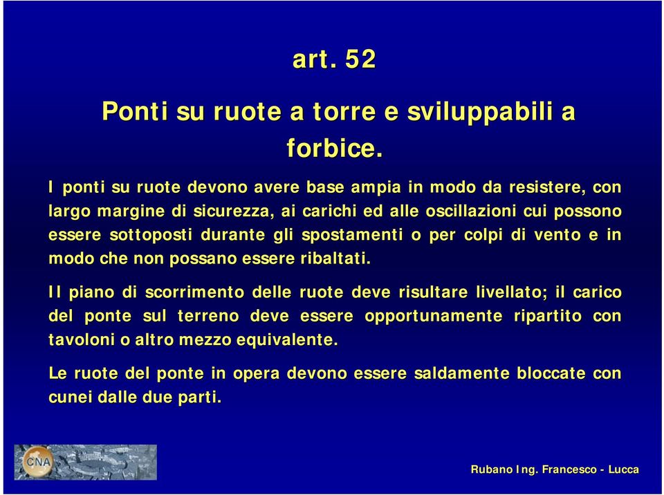 essere sottoposti durante gli spostamenti o per colpi di vento e in modo che non possano essere ribaltati.