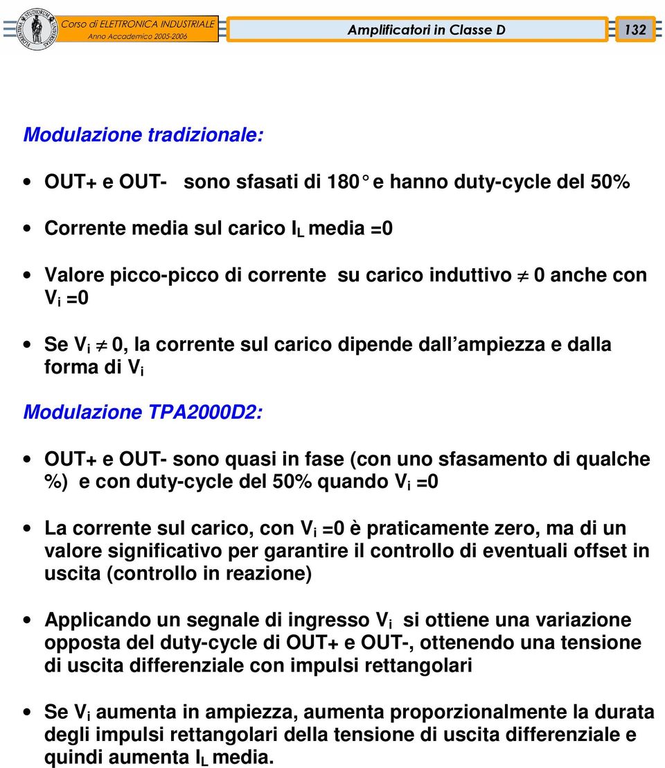 sul carico, con V i = è praticamente zero, ma di un valore significativo per garantire il controllo di eventuali offset in uscita (controllo in reazione) Applicando un segnale di ingresso V i si