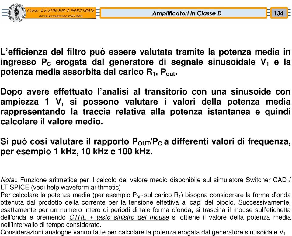 calcolare il valore medio. Si può cosi valutare il rapporto P OUT /P C a differenti valori di frequenza, per esempio 1 khz, 1 khz e 1 khz. Nota:.