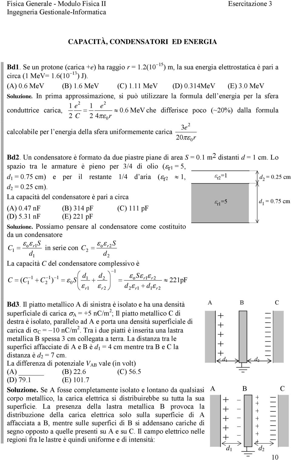 6 MeV che diffeisce poco (~%) dalla fomula C 4πε 3e calcolabile pe l enegia della sfea unifomemente caica πε Bd. Un condensatoe è fomato da due piaste piane di aea S. m distanti d cm.