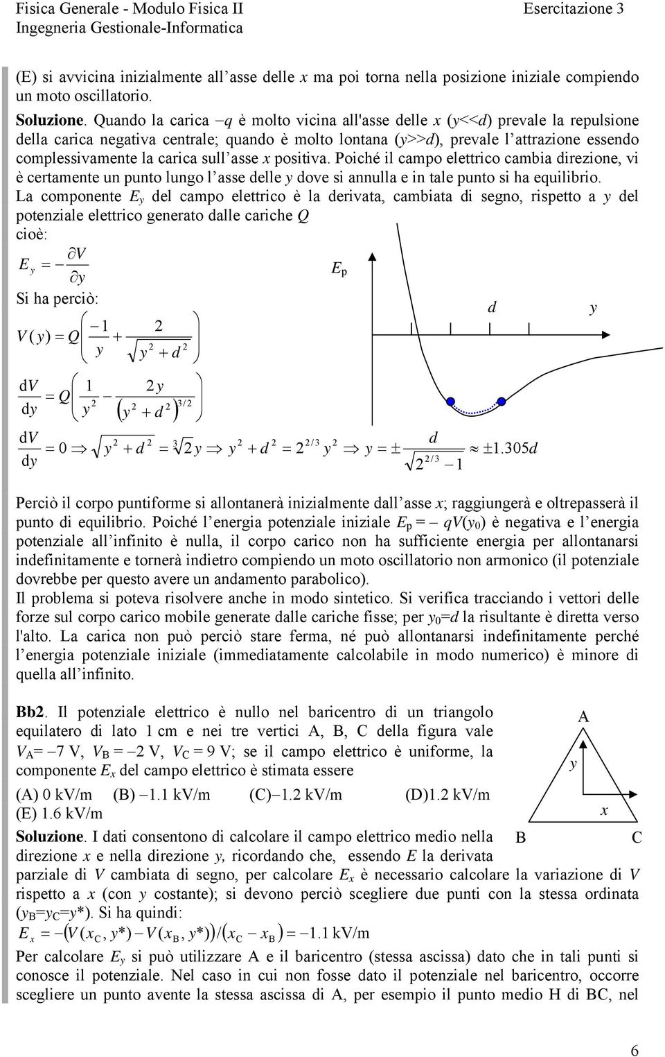 positiva. Poiché il campo elettico cambia diezione, vi è cetamente un punto lungo l asse delle dove si annulla e in tale punto si ha equilibio.