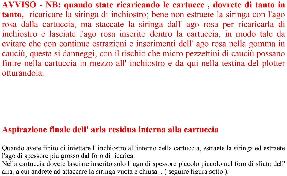 cauciù, questa si danneggi, con il rischio che micro pezzettini di cauciù possano finire nella cartuccia in mezzo all' inchiostro e da qui nella testina del plotter otturandola.