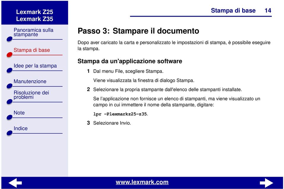 Viene visualizzata la finestra di dialogo Stampa. 2 Selezionare la propria dall'elenco delle stampanti installate.