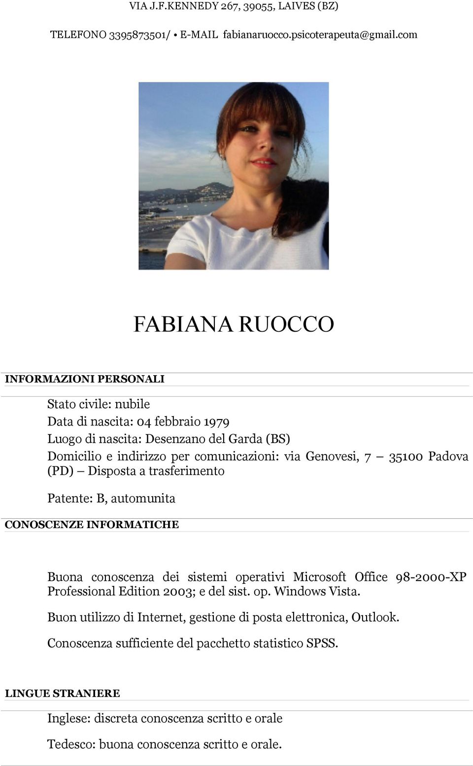 Genovesi, 7 35100 Padova (PD) Disposta a trasferimento Patente: B, automunita CONOSCENZE INFORMATICHE Buona conoscenza dei sistemi operativi Microsoft Office 98-2000-XP Professional