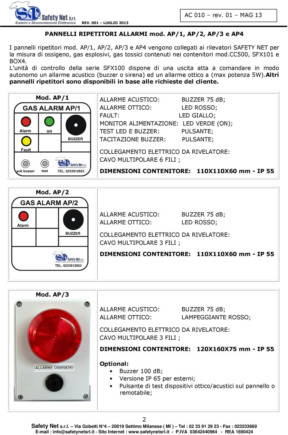 L unità di controllo della serie SFX100 dispone di una uscita atta a comandare in modo autonomo un allarme acustico (buzzer o sirena) ed un allarme ottico a (max potenza 5W).
